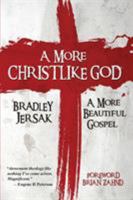 A More Christlike God: A More Beautiful Gospel 1508528373 Book Cover