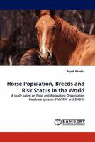 Horse Population, Breeds and Risk Status in the World: A study based on Food and Agriculture Organization Database systems: FAOSTAT and DAD-IS 3844317643 Book Cover