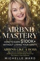 Airbnb Mastery: How to Earn $100K+ Without Losing Your Sanity: Your Ultimate Guide to Raking in $$$, Wowing Guests, and Still Binge-Watching Cat Videos in Your Pajamas! 1763862313 Book Cover