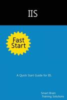 IIS Fast Start: A Quick Start Guide for IIS 1500388807 Book Cover