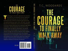 The Courage to Finally Walk Away 0578687062 Book Cover