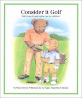 Consider It Golf: Golf Etiquette and Safety Tips for Children! 0965110079 Book Cover