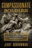 Compassionate Soldier: Remarkable True Stories of Mercy, Heroism, and Honor From the Battlefield 1629722928 Book Cover