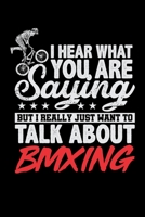 I Hear What You Are Saying But I Really Just Want To Talk About BMXING: Prayer Journal & Guide To Prayer, Praise And Showing Gratitude To God And Christ For BMX Lovers, Mountain Bike Riding Enthusiast 1702408574 Book Cover