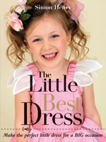 Little Best Dress, The: Make the Perfect Little Dress for a BIG Occasion 1861086873 Book Cover