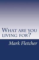 What are you living for?: A personal journey applying Acts of the Apostles to living in the 21st Century 1537429957 Book Cover