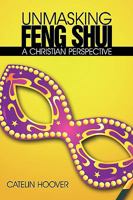 Unmasking Feng Shui: A Christian Perspective 1449015611 Book Cover