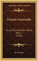 L’Amitie Fraternelle: Ou Le Triomphe Des Vertus, Part 1 (1785) 1166174492 Book Cover