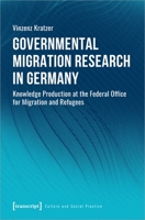 Governmental Migration Research in Germany: Knowledge Production at the Federal Office for Migration and Refugees 3837657094 Book Cover