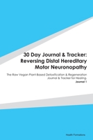 30 Day Journal & Tracker: Reversing Distal Hereditary Motor Neuronopathy: The Raw Vegan Plant-Based Detoxification & Regeneration Journal & Tracker for Healing. Journal 1 165563545X Book Cover