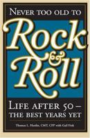 Never Too Old to Rock & Roll: Life After 50-The Best Years Yet 0976137402 Book Cover