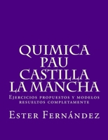 Quimica - PAU Castilla la Mancha: Ejercicios propuestos y modelos resueltos completamente 1514203243 Book Cover