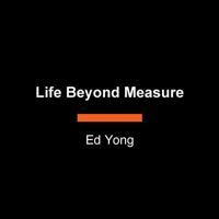 Life Beyond Measure: Nature's Hidden Wonders at Every Scale B0H7VRKCS5 Book Cover