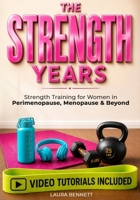 THE STRENGTH YEARS: Step-by-Step Strength Training for Women in Perimenopause, Menopause & Beyond, with a 4-Week Plan to Build Muscle, Support Bone Health & Move with Confidence B0HDYVTYC1 Book Cover