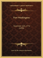 Fort Washington, November 16th, 1776: A Memorial From the Empire State Society of the Sons of the American Revolution to the Honorable Mayor and Municipal Assembly of the City of New York, Praying for 1362524387 Book Cover