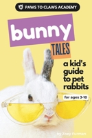 Paws to Claws Academy Bunny Tales: a kid's guide to pet rabbits B0DXVZM1WC Book Cover