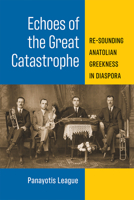 Echoes of the Great Catastrophe: Resounding Anatolian Greekness 0472132687 Book Cover