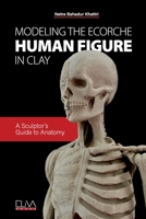 Modeling the Ecorche Human Figure in Clay: A Sculptor's Guide to Anatomy 1636482414 Book Cover