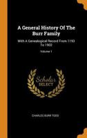 A General History of the Burr Family: With a Genealogical Record from 1193 to 1902, Volume 1 1015850030 Book Cover