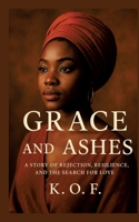 Grace and Ashes: A story of rejection, resilience and the Search for Love 3384695755 Book Cover