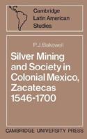 Silver Mining and Society in Colonial Mexico, Zacatecas 1546-1700 0521523125 Book Cover