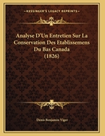 Analyse D'Un Entretien Sur La Conservation Des Etablissemens Du Bas Canada (1826) 1169646816 Book Cover