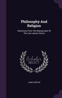 Philosophy and Religion; Selections From the Manuscripts of the Late James Hinton 1017959250 Book Cover
