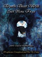Truth That Will Set You Free: Prophesies Completed and Yet to Come 1490850473 Book Cover