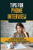 Tips For Phone Interview: An Ultimate Guide On How To Prepare For Your Upcoming Phone Interview: How To Perform On Your Job Phone Interview B09BGLZ4WD Book Cover