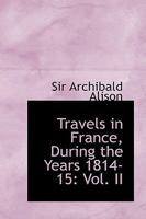 Travels in France, During the Years 1814-15: Vol. II 0469386878 Book Cover