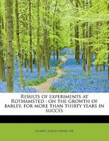 Results of Experiments at Rothamsted: On the Growth of Barley, for More Than Thirty Years in Succession on the Same Land: Being a Lecture Delivered June 29, 1886, at the Royal Agricultural College, Ci 0548568073 Book Cover