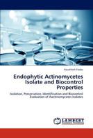 Endophytic Actinomycetes Isolate and Biocontrol Properties: Isolation, Preservation, Identification and Biocontrol Evaluation of Aactinomycetes Isolates 3845403993 Book Cover