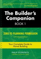 The Builder's Companion, Book 1: Zero to Planning Permission, UK/Ireland Edition, Your Complete Guide to Home Building 0645095877 Book Cover
