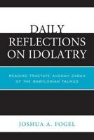 Daily Reflections on Idolatry: Reading Tractate Avodah Zarah of the Babylonian Talmud 0761859136 Book Cover