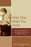 Help Him Make You Smile: The Development of Intersubjectivity in the Atypical Child 0765704978 Book Cover