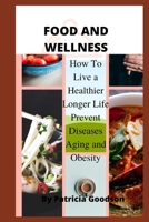 Food and Wellness: How to live a Healthier longer life prevent Diseases, aging and Obesity B0BC5HSH9N Book Cover
