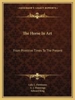 The Horse In Art: From Primitive Times To The Present 1163154504 Book Cover
