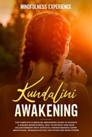 Kundalini Awakening: The Complete Kundalini Awakening Guide to Achieve a Higher Mindfulness, Heal Your Body and Gain Enlightenment with Spiritual ... Increase Psychic Intuition and Mind Power B08YHZT445 Book Cover