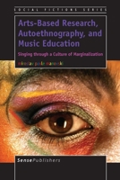 Arts-Based Research, Autoethnography, and Music Education: Singing Through a Culture of Marginalization 9462095132 Book Cover