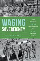 Waging Sovereignty: Native Americans and the Transformation of Work in the Twentieth Century 1469693275 Book Cover