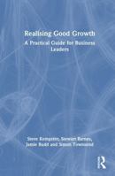 Realising Good Growth: A Practical Guide for Business Leaders 1032803118 Book Cover