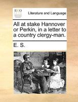 All at stake Hannover or Perkin, in a letter to a country clergy-man. 1170472265 Book Cover