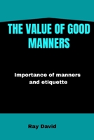 The value of good manners: Importance of manners and etiquette B0F79K1RLR Book Cover