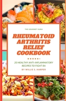 RHEUMATOID ARTHRITIS RELIEF COOKBOOK: 20 HEALTHY ANTI INFLAMMATORY RECIPES TO FIGHT RA B0C7JCBBCS Book Cover