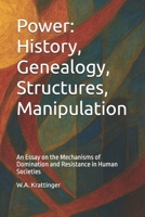 Power: History, Genealogy, Structures, Manipulation: An Essay on the Mechanisms of Domination and Resistance in Human Societies B0FW3V5J5Y Book Cover
