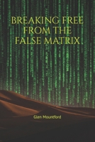 Breaking Free from The False Matrix B0GTL8X26G Book Cover