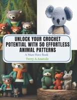 Unlock Your Crochet Potential with 50 Effortless Animal Patterns: A Must Have Book B0CPPQ6F5W Book Cover