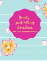 YEARLY GOAL SETTING WORKBOOK FOR GOAL CRUSHING WOMEN 1672173833 Book Cover