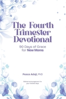 The Fourth Trimester Devotional: new mom devotional; postpartum faith; Christian motherhood; prayer for new mothers; fourth trimester; scripture ... for moms; new baby; motherhood devotional 1067611037 Book Cover