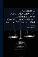 Addresses Commemorative of the Life and Character of Albert Sproull Wheeler ... 1905... 1273635175 Book Cover